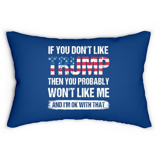 If You Don't Like Trump Then You Probably Won't Like Me Lumbar Pillow