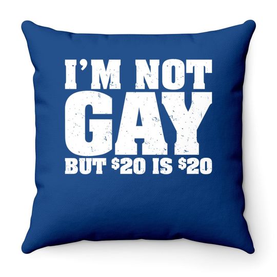 I'm Not Gay But 20 Bucks Is Mans Big Size Throw Pillow Classic