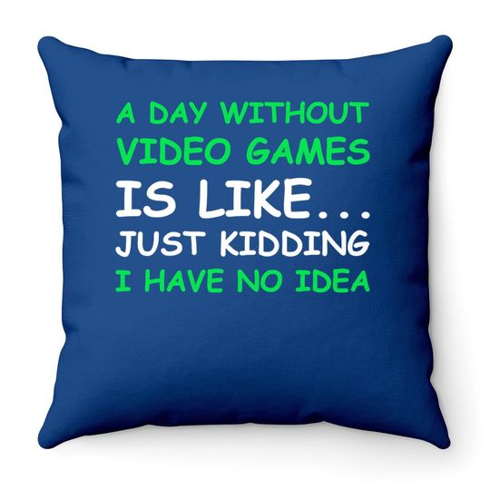 A Day Without Video Games Gamer Gift Throw Pillow
