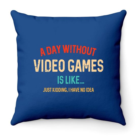 A Day Without Video Games Is Like, Gamer Gifts, Gaming Throw Pillow