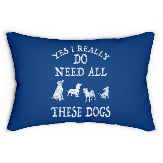 Need All These Dogs Gift For Dog Lover Dog Rescue Lumbar Pillow