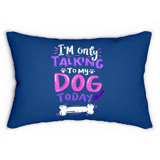 I'm Only Talking To My Dog Today Lumbar Pillow - Dog Lover Gift