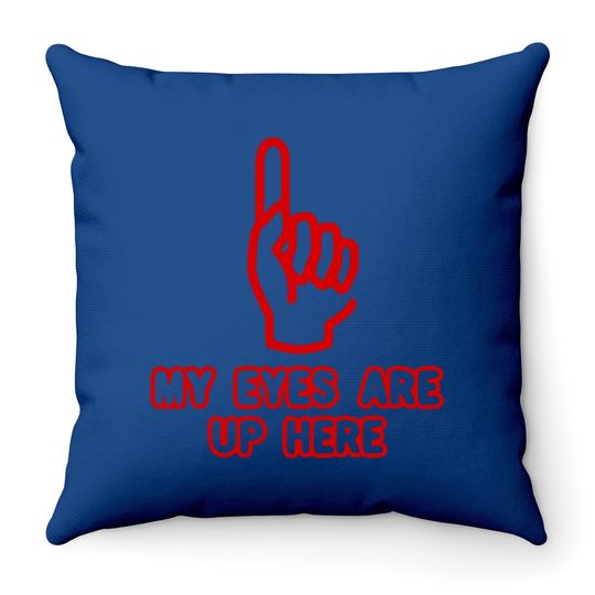 My Eyes Are Up Here Funny Throw Pillow