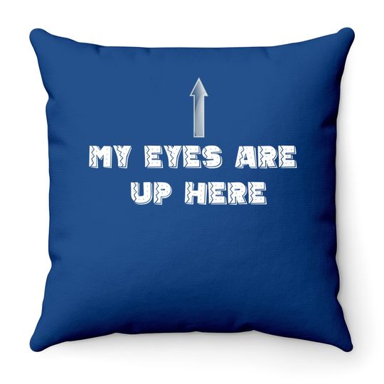 My Eyes Are Up Here Throw Pillow