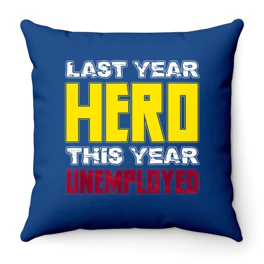 Last Year Hero This Year Unemployed Throw Pillow