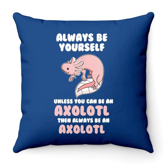 Always Be Yourself Unless You Can Be An Axolotl Amphibian Throw Pillow