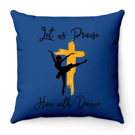 Let Us Praise Him With Dance Christian Quote Throw Pillow