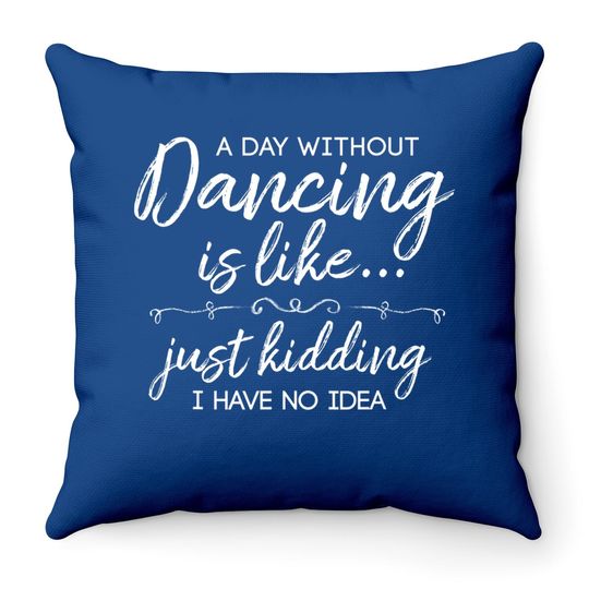 Funny A Day Without Dancing Quote Throw Pillow