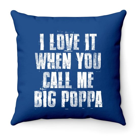 I Love It When You Call Me Big Poppa Funny Gift Throw Pillow