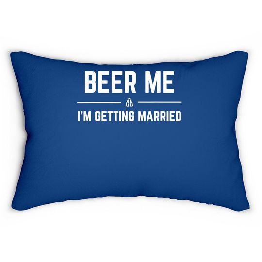 Beer Me I'm Getting Married Funny Groom Bachelor Party Lumbar Pillow