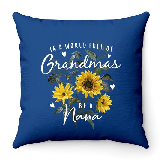 In A World Full Of Grandmas Be A Nana Gifts Sunflower Throw Pillow