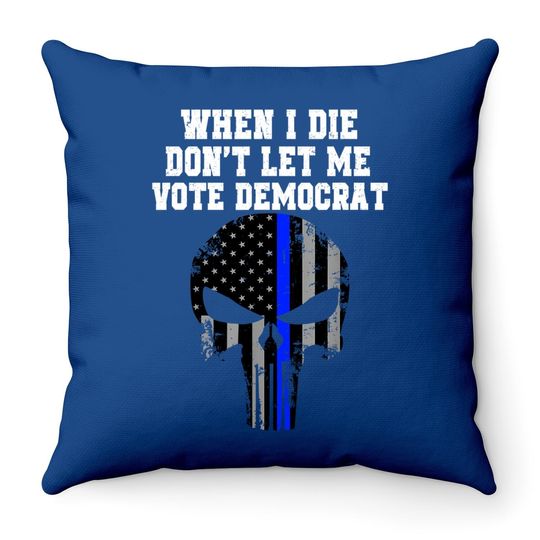When I Die Don't Let Me Vote Democrat Conservative Throw Pillow Throw Pillow