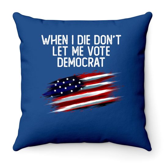 When I Die Don't Let Me Vote Democrat American Flag Throw Pillow