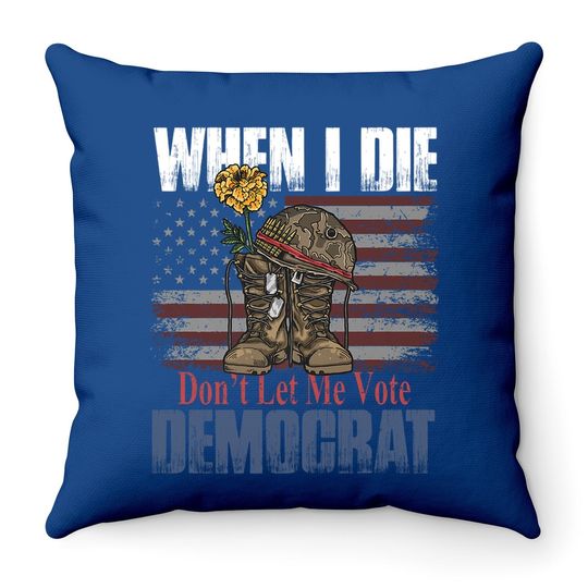 When I Die Don't Let Me Vote Democrat Us Flag Veteran Throw Pillow