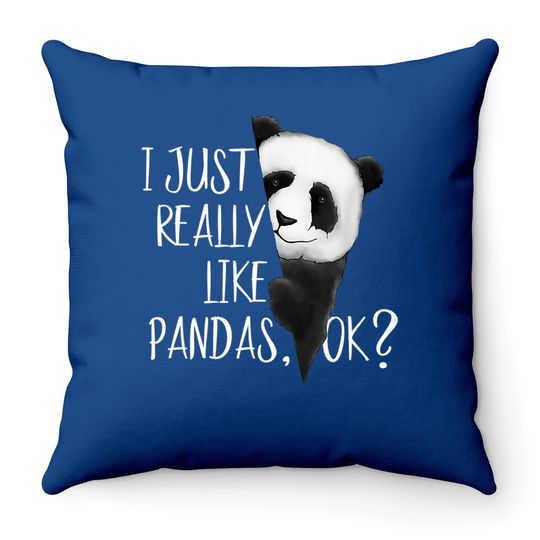 I Just Really Like Pandas, Ok? Cute Bear I Love Panda Throw Pillow