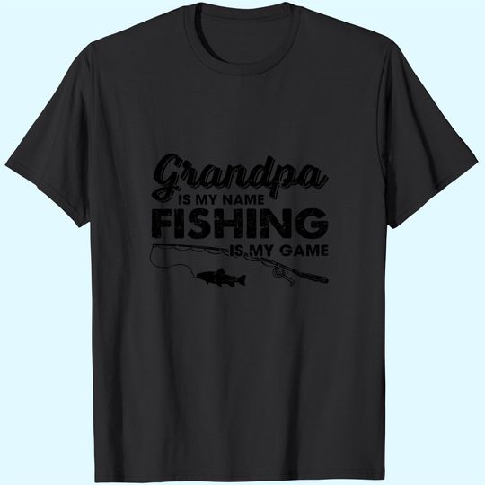 Grandpa is My Name Fishing is My Game T-Shirt