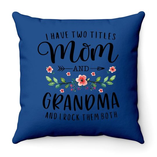 I Have Two Titles Mom And Grandma I Rock Them Both Floral Throw Pillow
