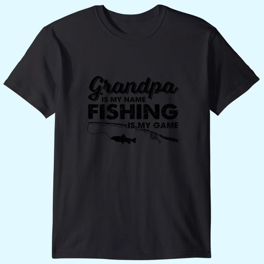 Grandpa is My Name Fishing is My Game T-Shirt