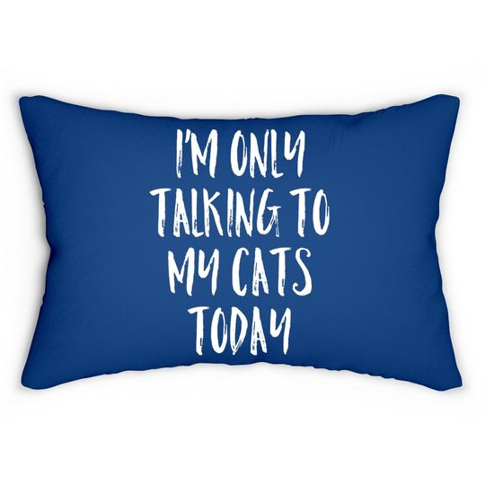 I'm Only Talking To My Cats Today Lumbar Pillow Cat Lover Quote Lumbar Pillow