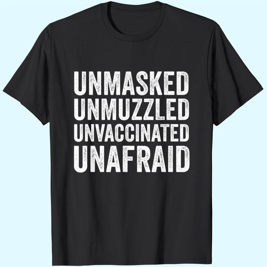 Unmasked unmuzzled unvaccinated unafraid T-Shirt
