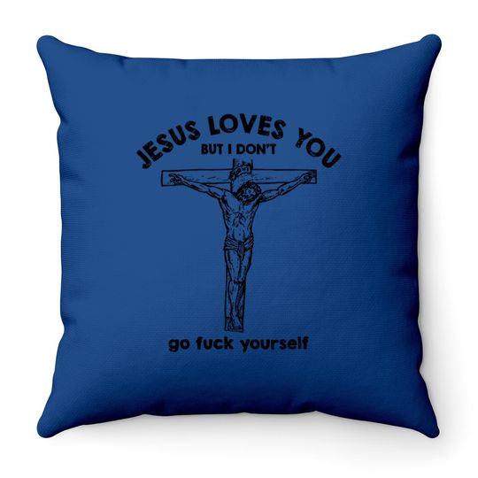 Jesus Loves You But I Don't Throw Pillow