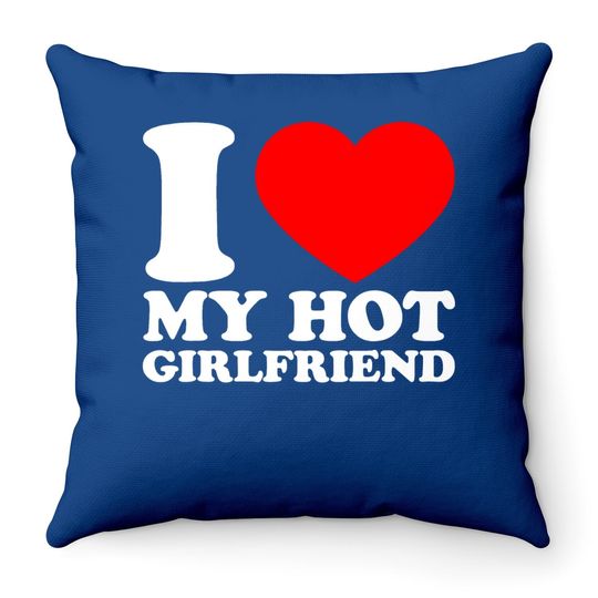 I Love My Hot Girlfriend Throw Pillow