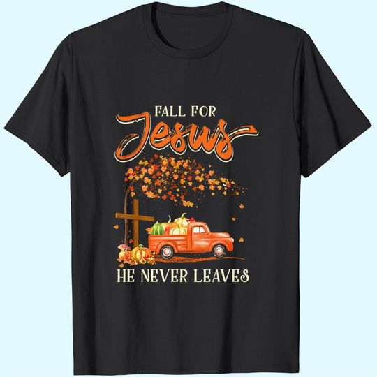Fall For Jesus He Never Leaves Pumpkin Truck Thanksgiving T Shirt