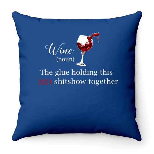 Wine The Glue Holding This 2021 Shitshow Together Throw Pillow