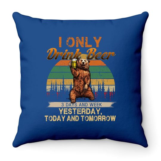 Only Drink Beer 3 Days A Week Funny Bear Throw Pillow