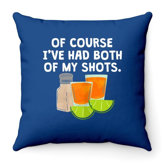 Of Course I've Had Both Of My Shots Tequila Lovers Throw Pillow