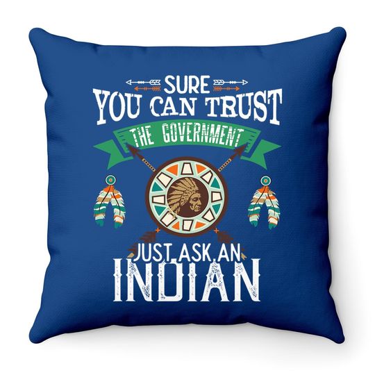 Trust The Government Just Ask An Indian Native American Day Throw Pillow