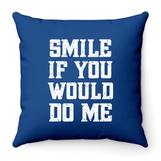 Smile If You Would Do Me - Mothers Day, Fathers Day Throw Pillow