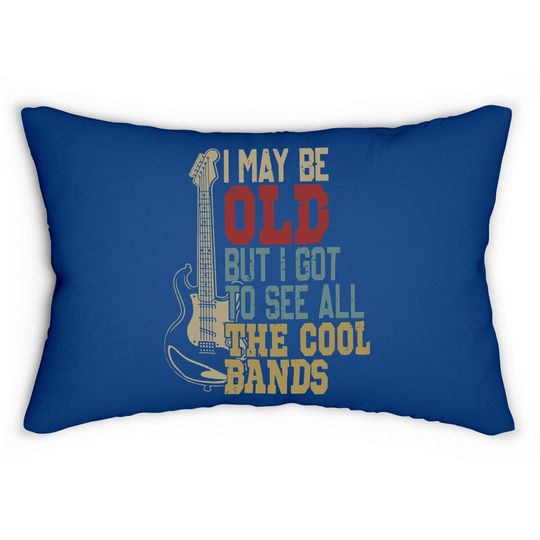 I May Be Old But I Got To See All The Cool Bands Lumbar Pillow