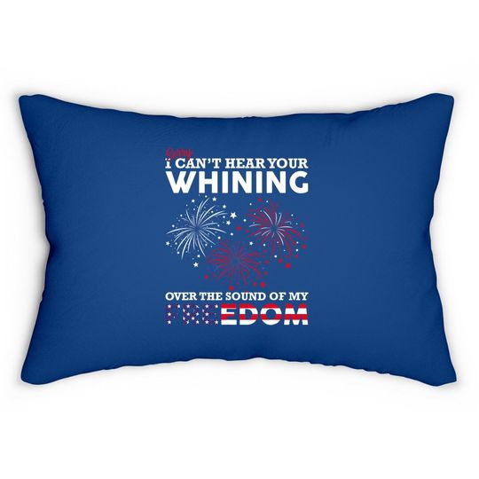 I Can't Hear Your Whining Over The Sound Of My Freedom  lumbar Pillow