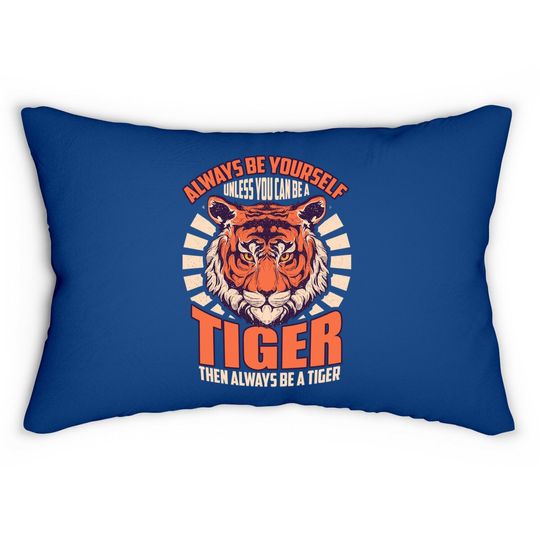 Be Yourself Unless You're A Tiger Lover Be A Tiger Quote Lumbar Pillow