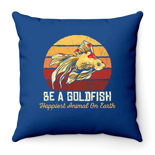 Be A Goldfish Happiest Animal On The Planet Throw Pillow
