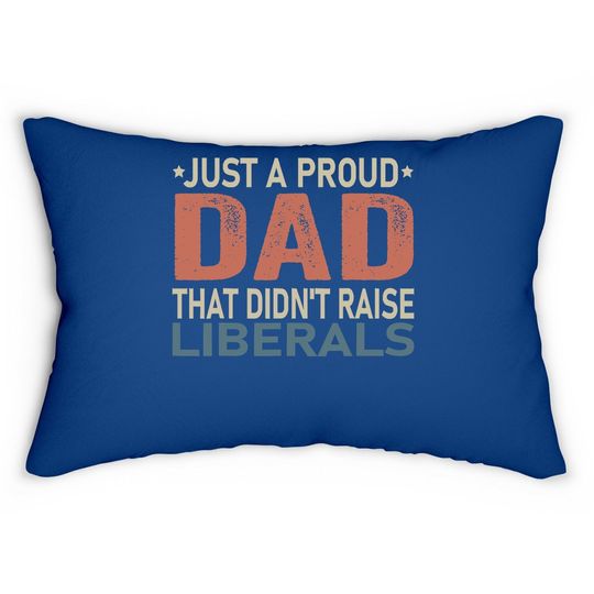 Just A Proud Dad That Didn't Raise Liberals Lumbar Pillow