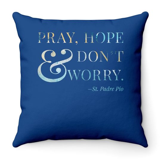 Pray, Hope & Don't Worry - Saint Padre Pio Throw Pillow
