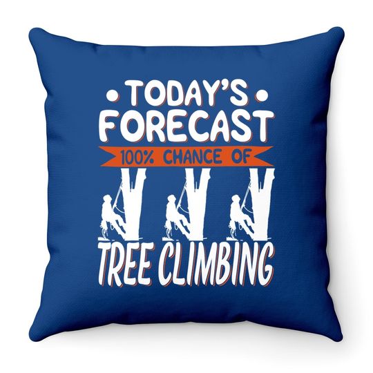 Tree Climber Today's Forecast 100% Chance Of Climbing Throw Pillow