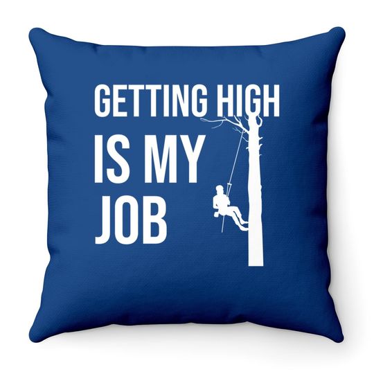 Getting High Is My Job Arborist Lumberjack Throw Pillow