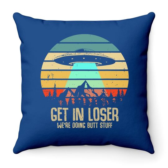 Get In Loser We're Doing Butt Stuff Alien Abduction Throw Pillow