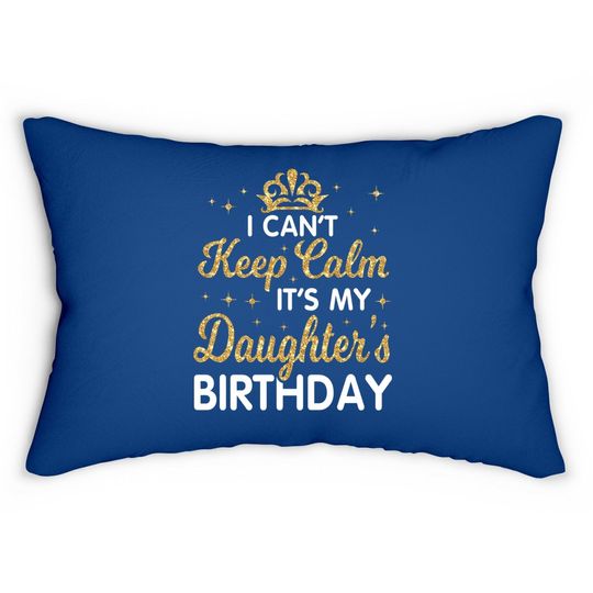 I Can't Keep Calm It's My Daughter Birthday Happy Dad Mom Lumbar Pillow