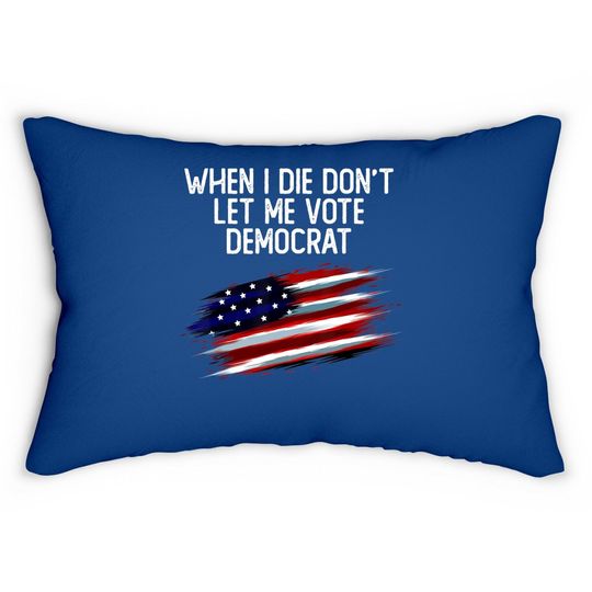 When I Die Don't Let Me Vote Democrat American Flag Lumbar Pillow