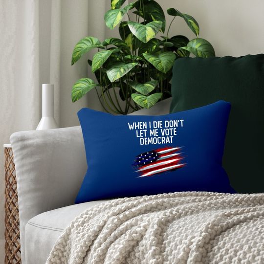 When I Die Don't Let Me Vote Democrat American Flag Lumbar Pillow
