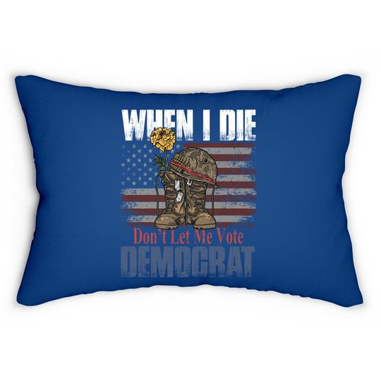When I Die Don't Let Me Vote Democrat Us Flag Veteran Lumbar Pillow