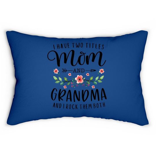 I Have Two Titles Mom And Grandma I Rock Them Both Floral Lumbar Pillow