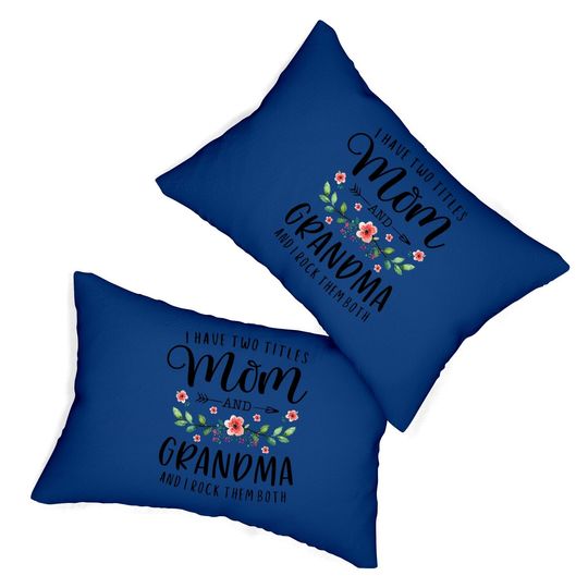 I Have Two Titles Mom And Grandma I Rock Them Both Floral Lumbar Pillow