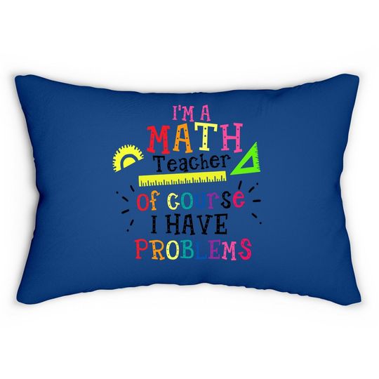I'm A Math Teacher Of Course I Have Problems Lumbar Pillow