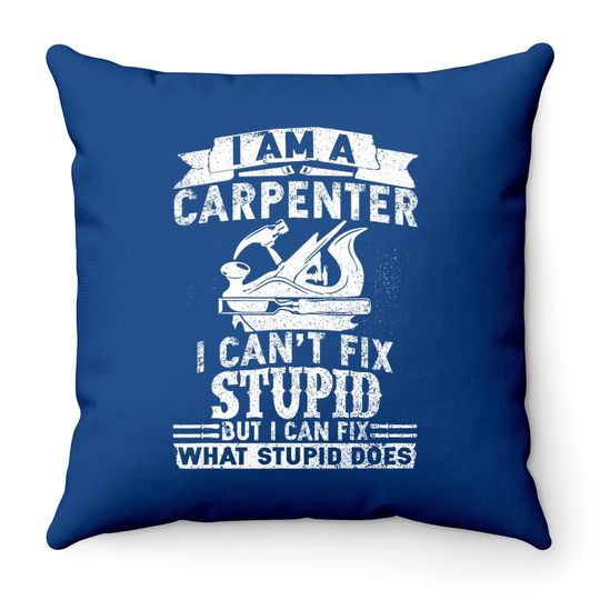 I Can't Fix Stupid Carpenter & Woodworking Throw Pillow
