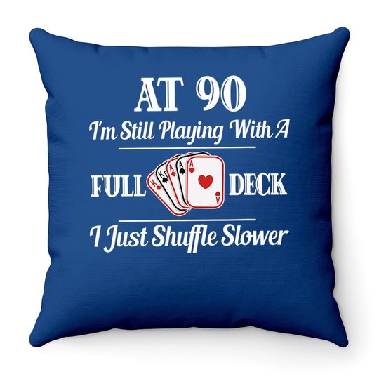 At 90 I'm Still Playing With A Full Deck Throw Pillow